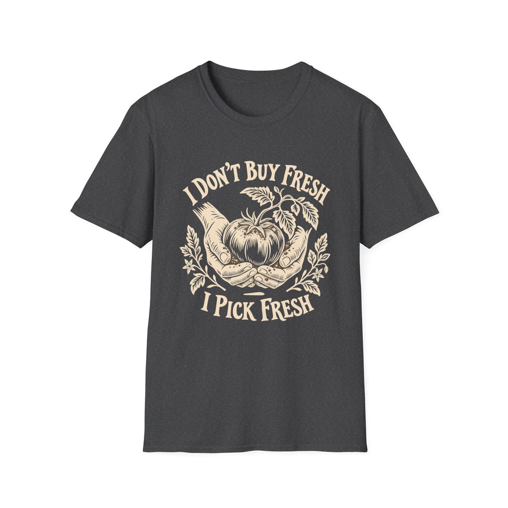 I Don’t Buy Fresh, I Pick Fresh T-Shirt