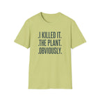 "I Killed It. The Plant. Obviously." T-Shirt