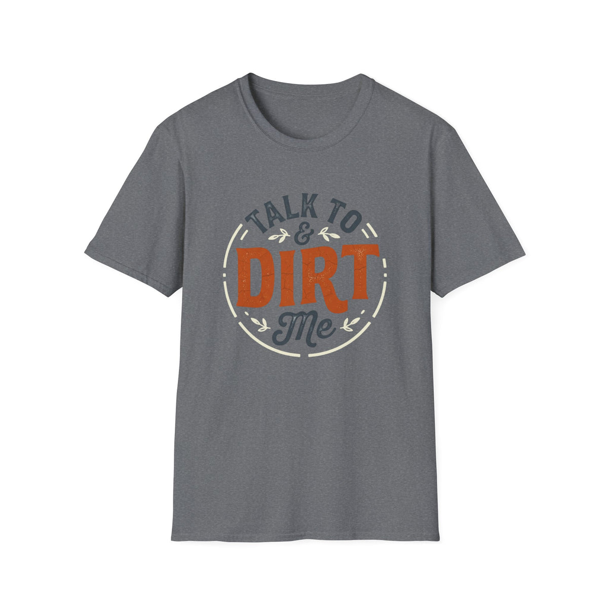 Talk to Dirt Me Garden T-Shirt
