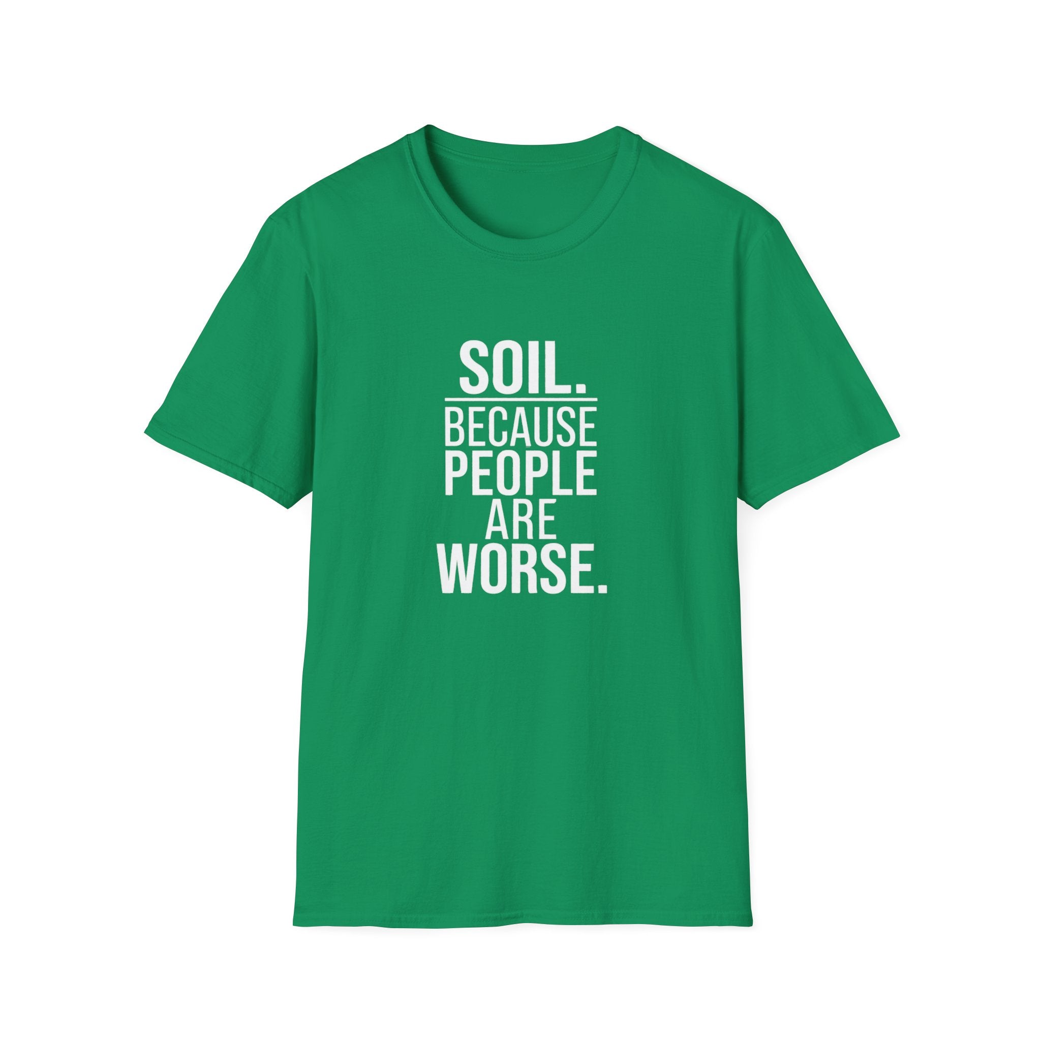 "Soil. Because People Are Worse." T-Shirt