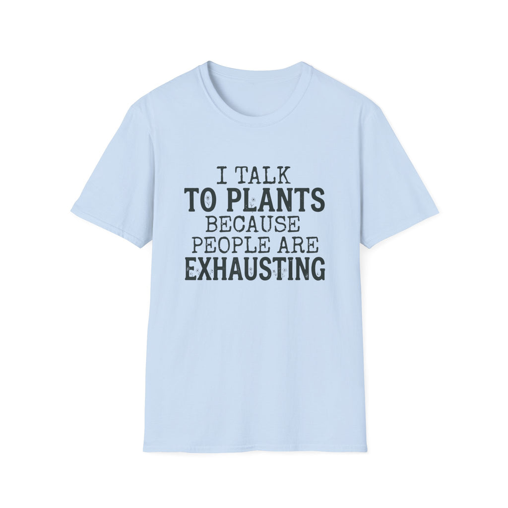 “I Talk to Plants Because People Are Exhausting” T-Shirt