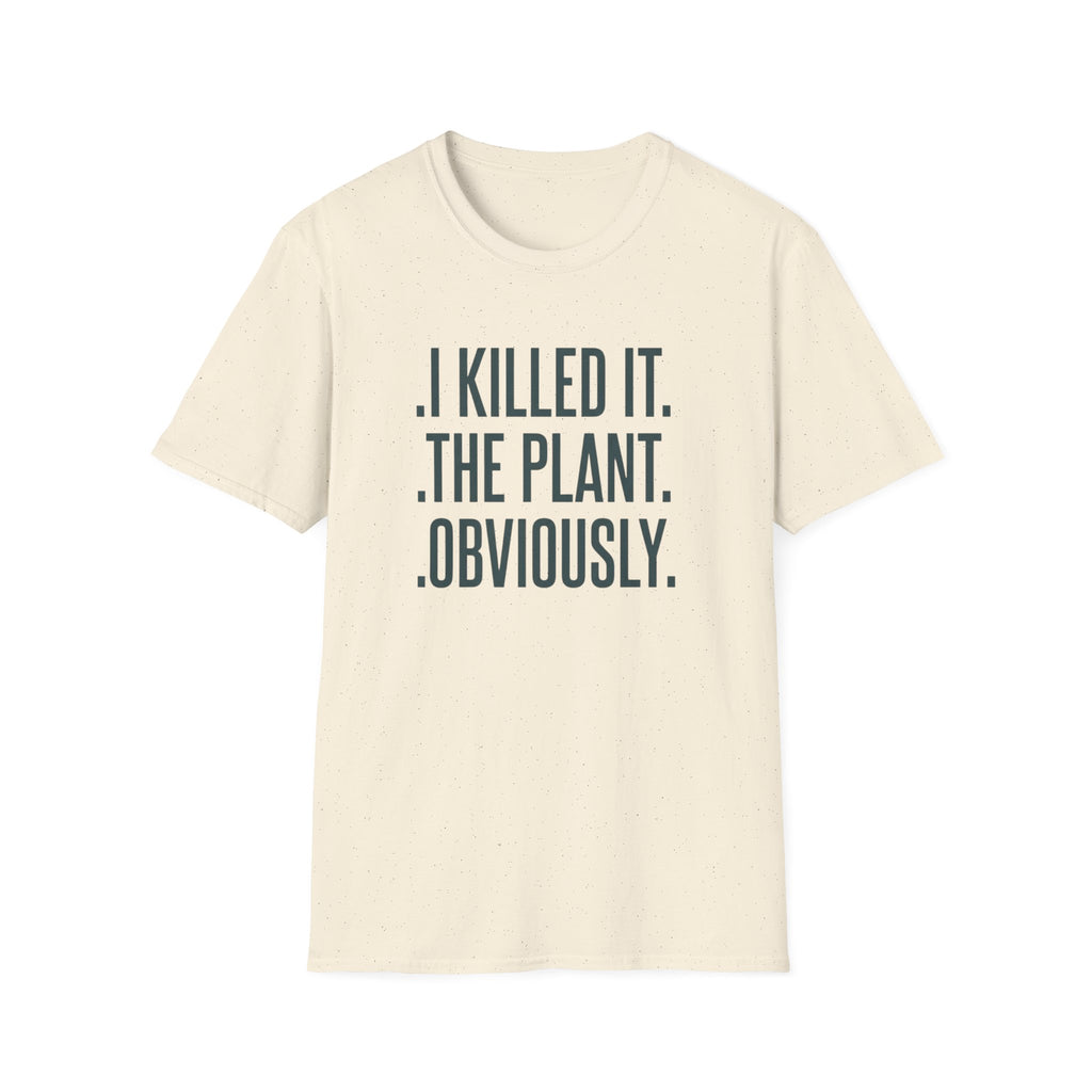 "I Killed It. The Plant. Obviously." T-Shirt