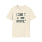 "I Killed It. The Plant. Obviously." T-Shirt