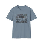 I Talk To Plants Because People Are Exhausting T-Shirt