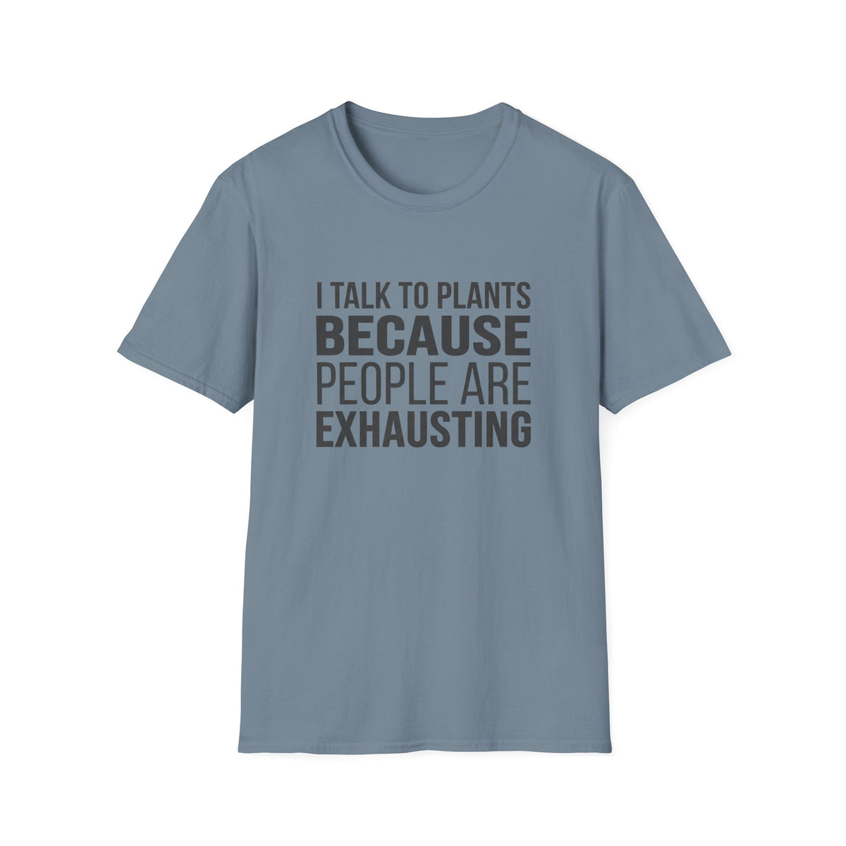 I Talk To Plants Because People Are Exhausting T-Shirt