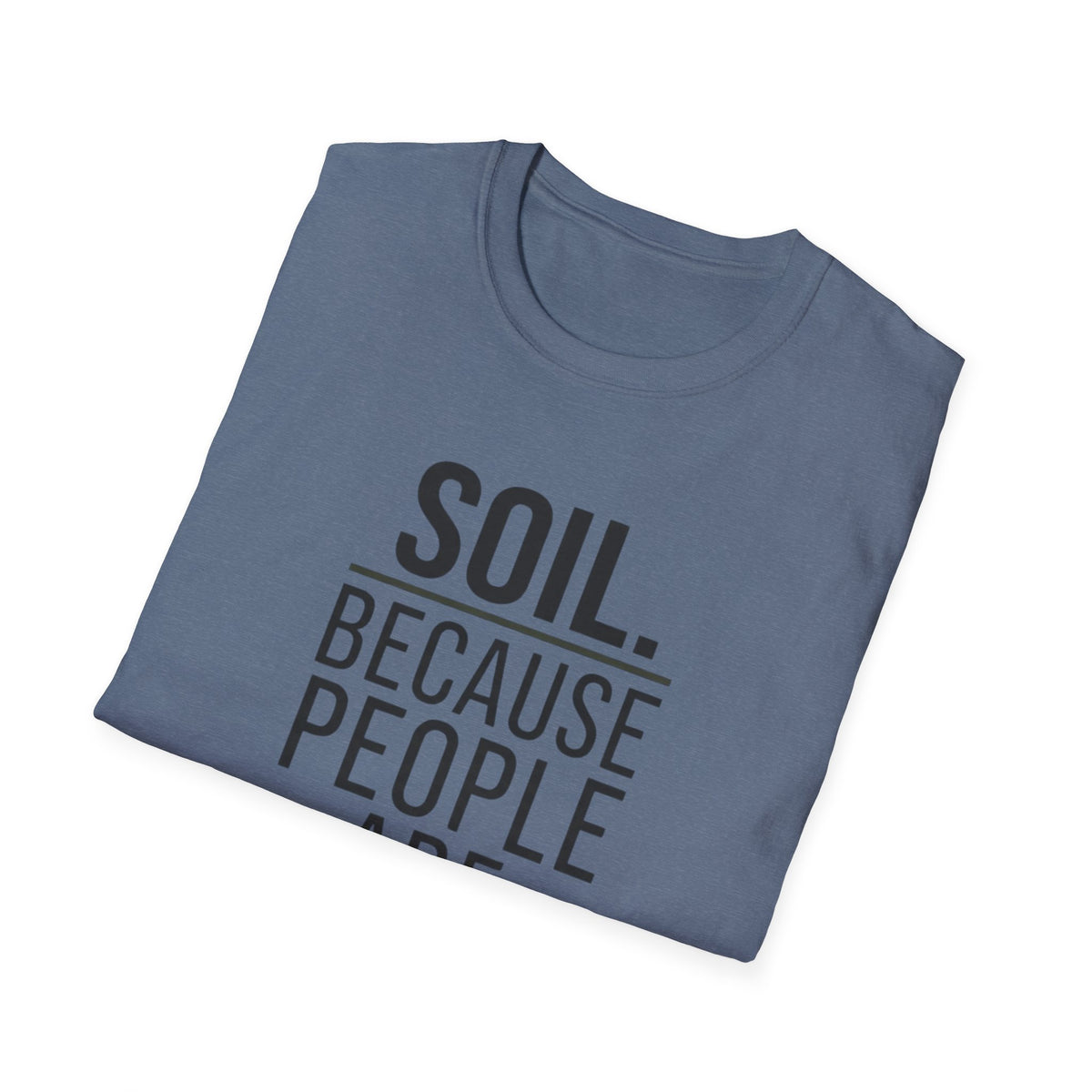 Soil. Because People Are Worse. T-Shirt