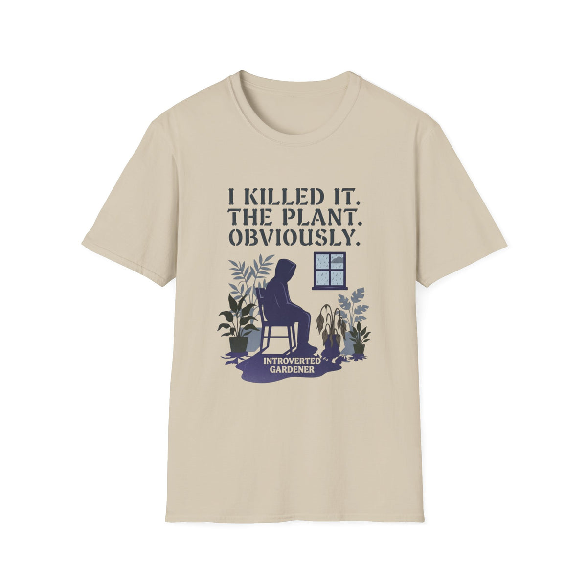 I Killed It. The Plant. Obviously. Tee