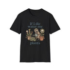 If I Die Water My Plants T-Shirt