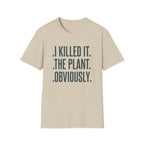 I Killed It. The Plant. Obviously. Tee