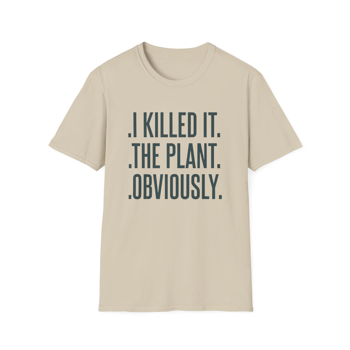 I Killed It. The Plant. Obviously. Tee