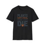 "Plants Don't Judge, They Just Die" T-Shirt