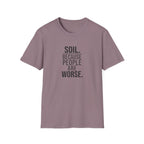 Soil. Because People Are Worse. T-Shirt