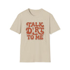 Talk Dirt To Me T‑Shirt