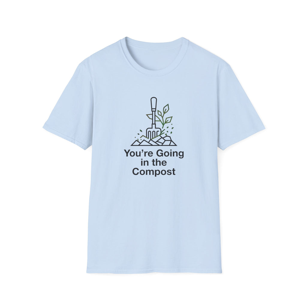 "You're Going in the Compost" T-Shirt