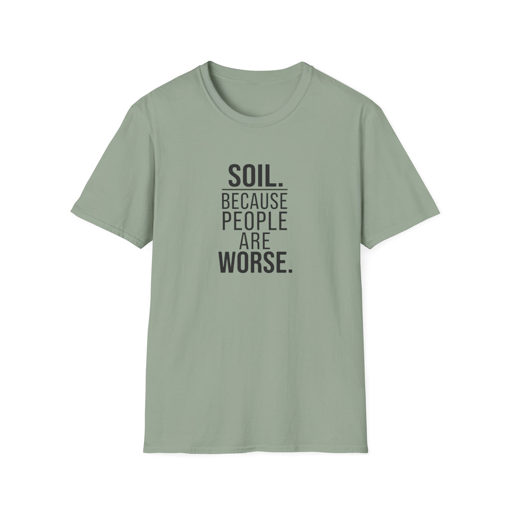 Soil. Because People Are Worse. T-Shirt