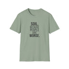 Soil. Because People Are Worse. T-Shirt