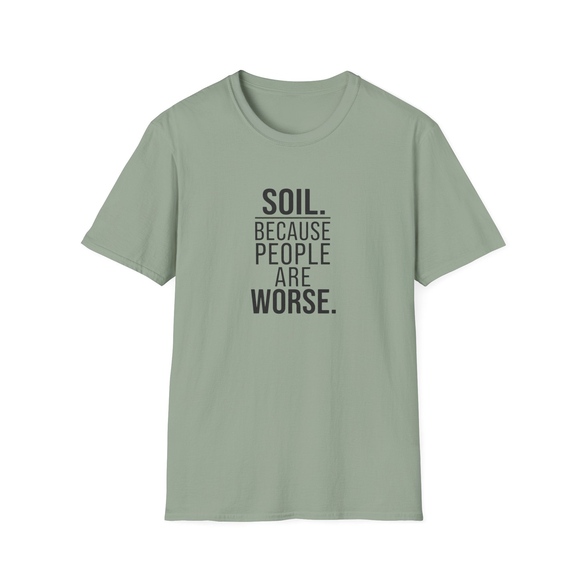 Soil. Because People Are Worse. T-Shirt
