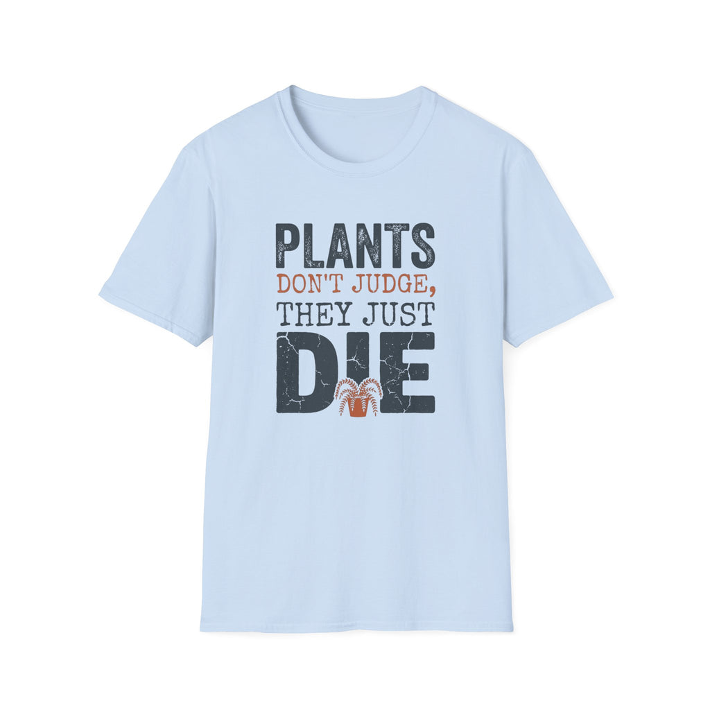 "Plants Don't Judge, They Just Die" T-Shirt