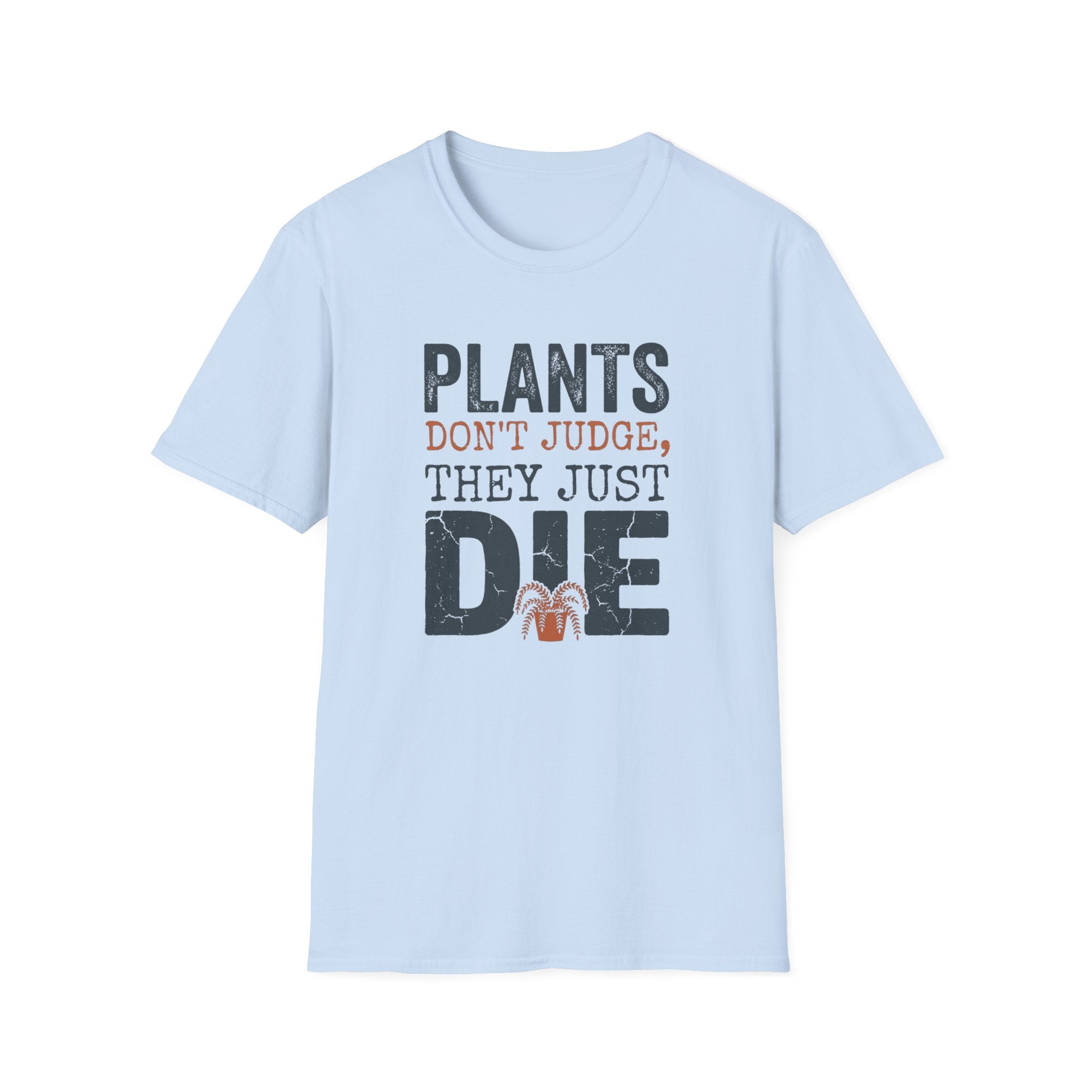 "Plants Don't Judge, They Just Die" T-Shirt