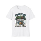 Fish Poop Grows My Dinner T-Shirt