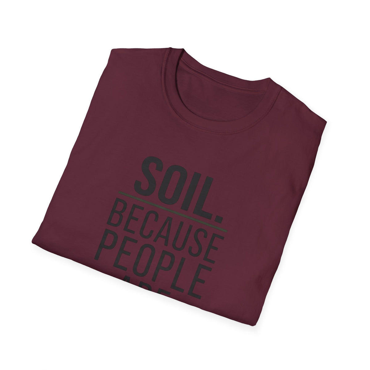 Soil. Because People Are Worse. T-Shirt