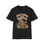 Dead Tired From Weeding T-Shirt