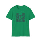"I Killed It. The Plant. Obviously." T-Shirt