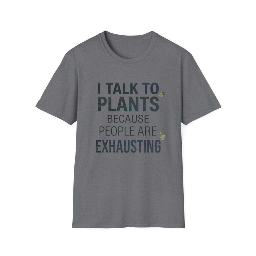 I Talk to Plants Because People Are Exhausting Tee
