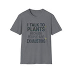 I Talk to Plants Because People Are Exhausting Tee