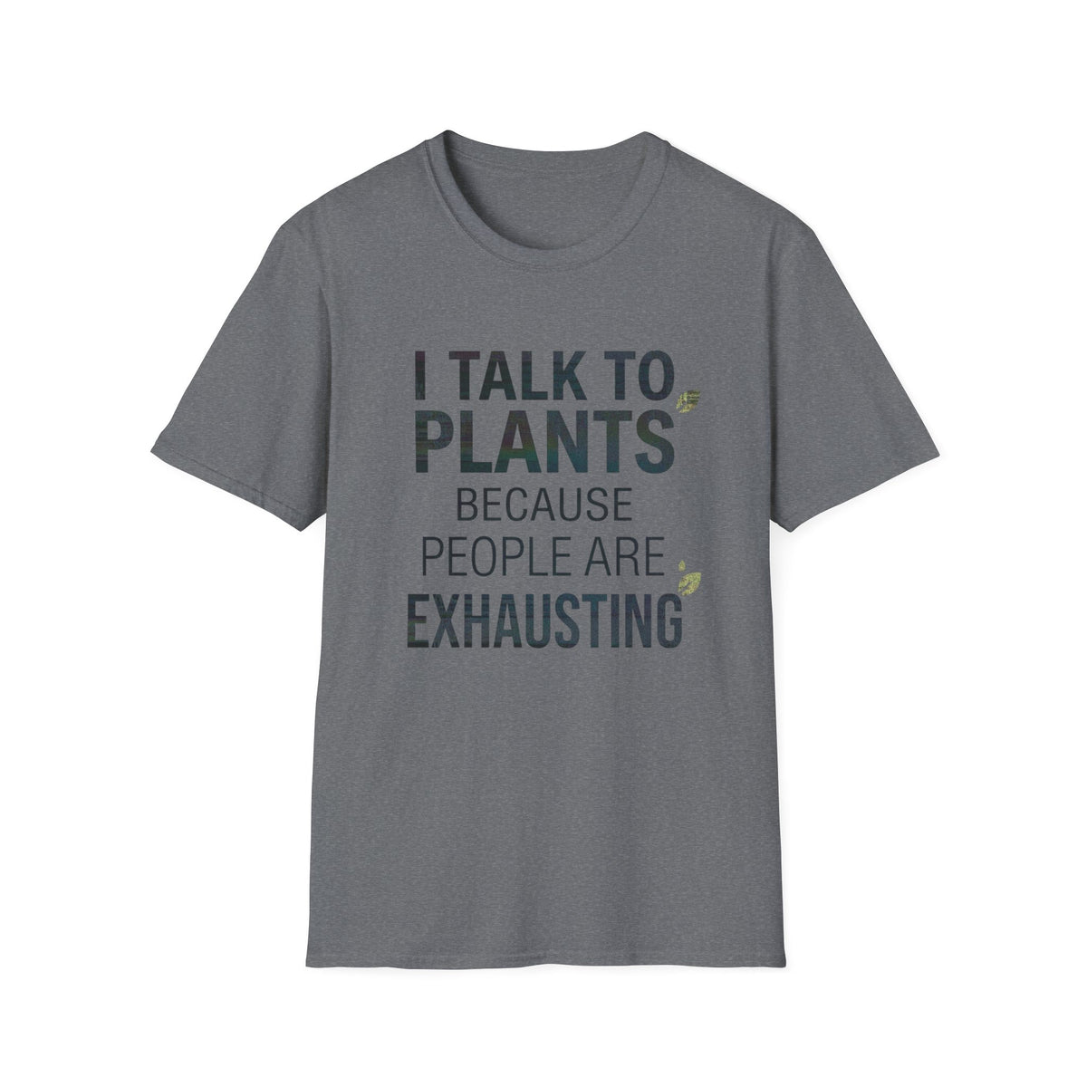 I Talk to Plants Because People Are Exhausting Tee