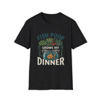 Fish Poop Grows My Dinner T-Shirt
