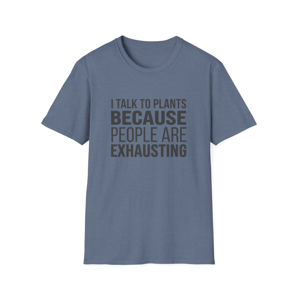 I Talk To Plants Because People Are Exhausting T-Shirt