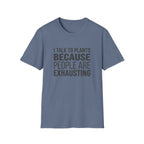I Talk To Plants Because People Are Exhausting T-Shirt