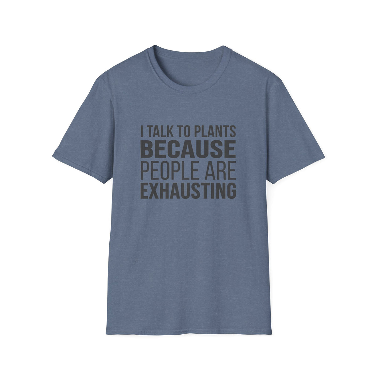 I Talk To Plants Because People Are Exhausting T-Shirt