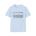 "I'm Not Retired, Gardening Is Hard Work" T‑Shirt