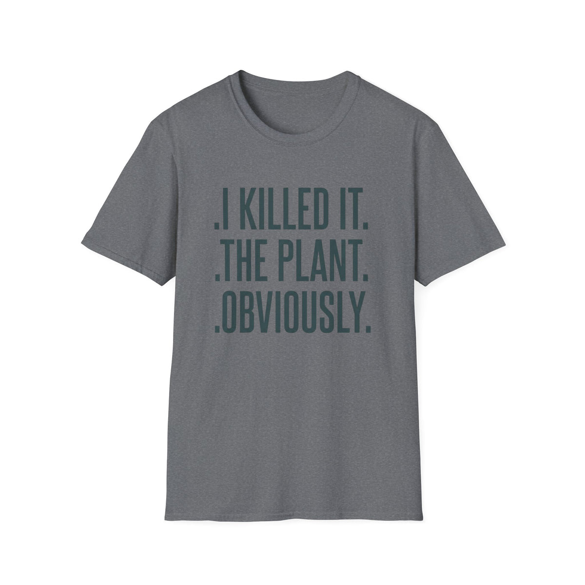 I Killed It. The Plant. Obviously. Tee