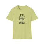 Soil. Because People Are Worse. T-Shirt