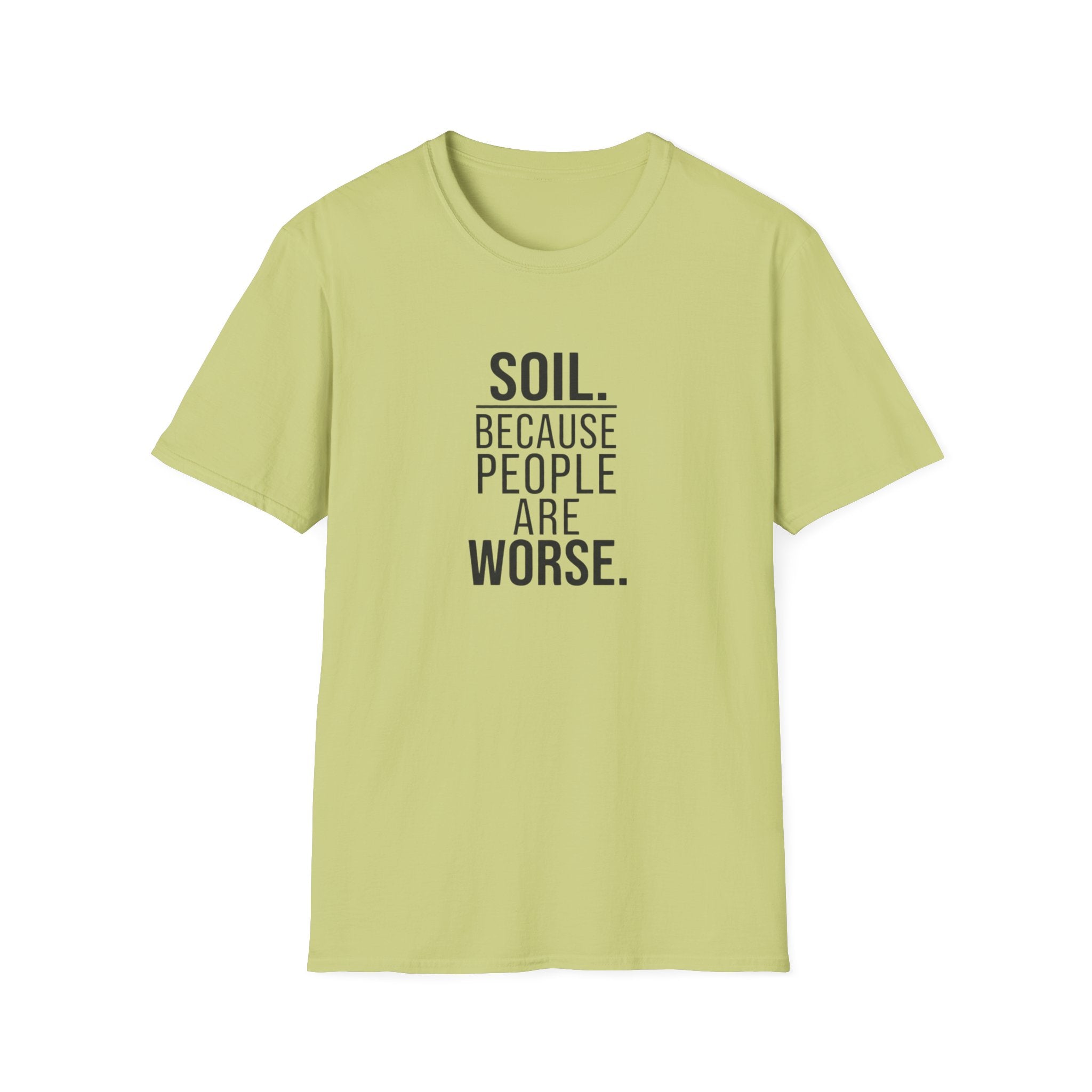 Soil. Because People Are Worse. T-Shirt