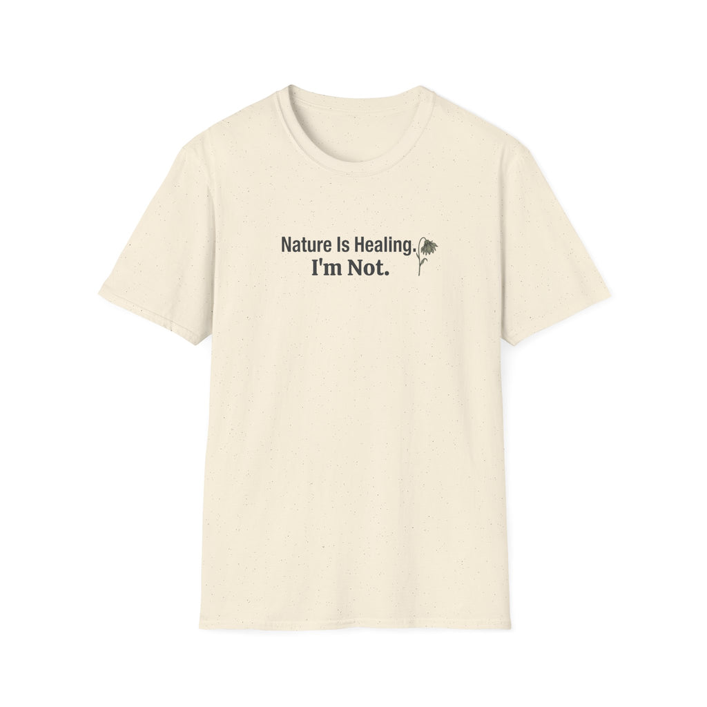 "Nature Is Healing. I'm Not." T-Shirt