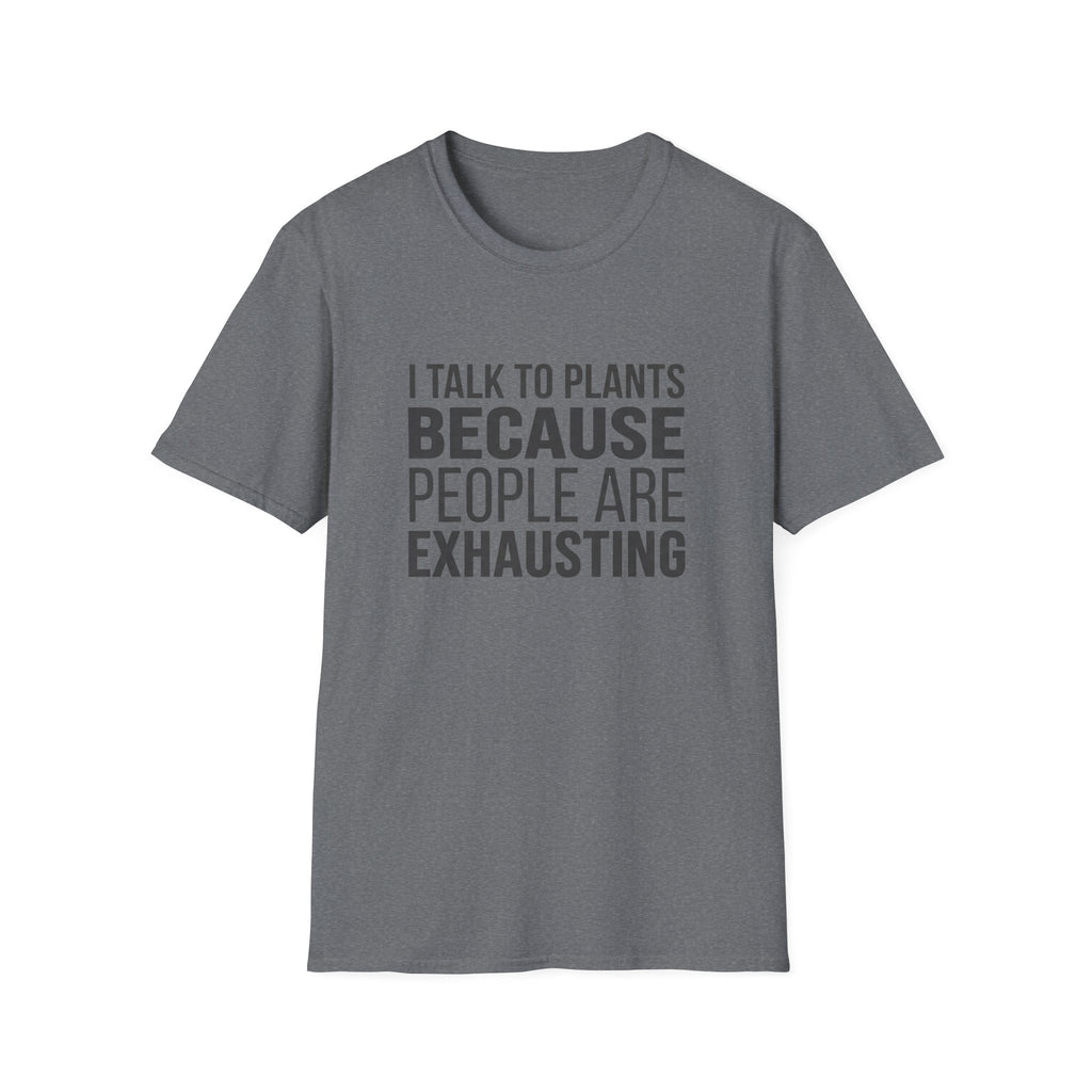 I Talk To Plants Because People Are Exhausting T-Shirt