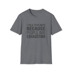 I Talk To Plants Because People Are Exhausting T-Shirt
