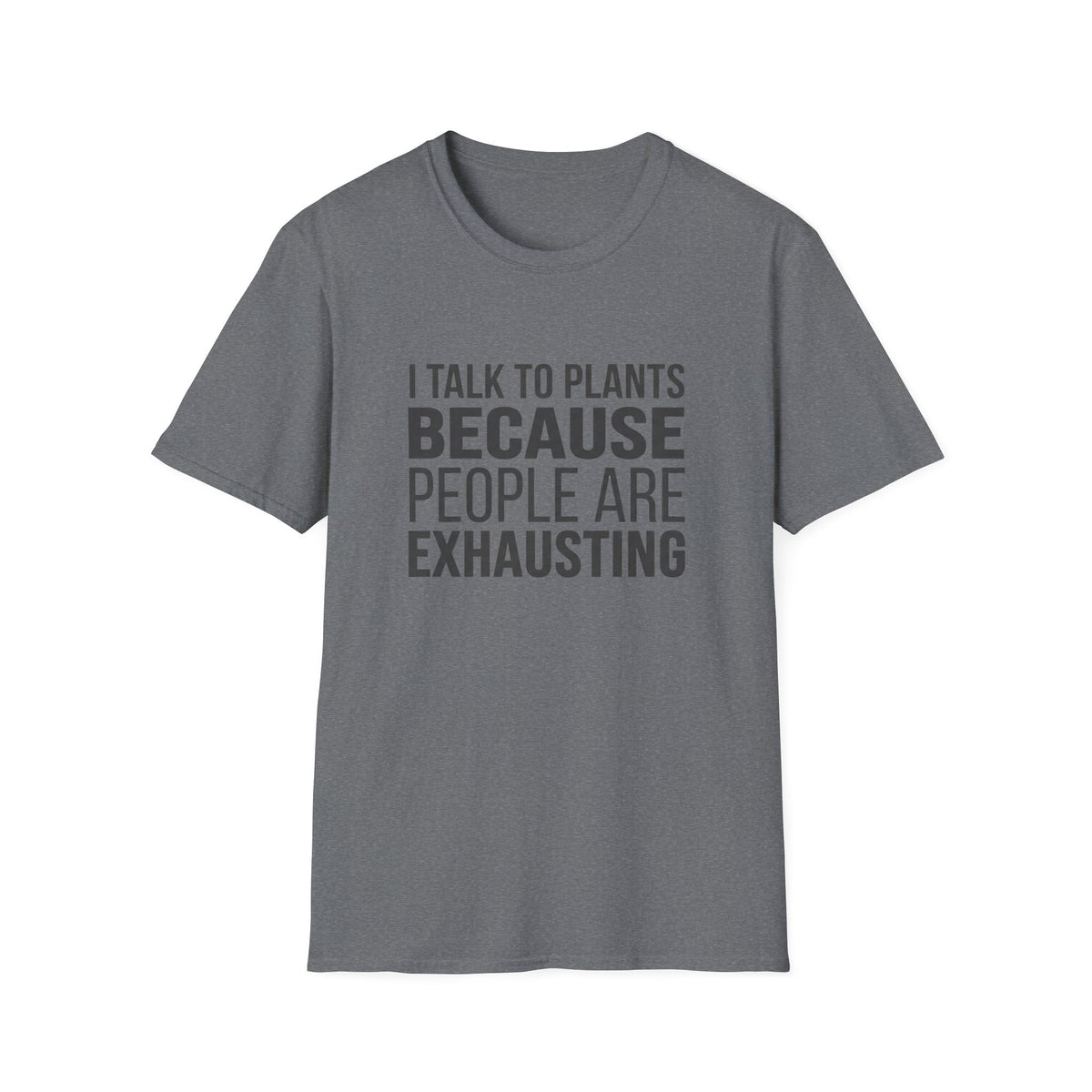 I Talk To Plants Because People Are Exhausting T-Shirt