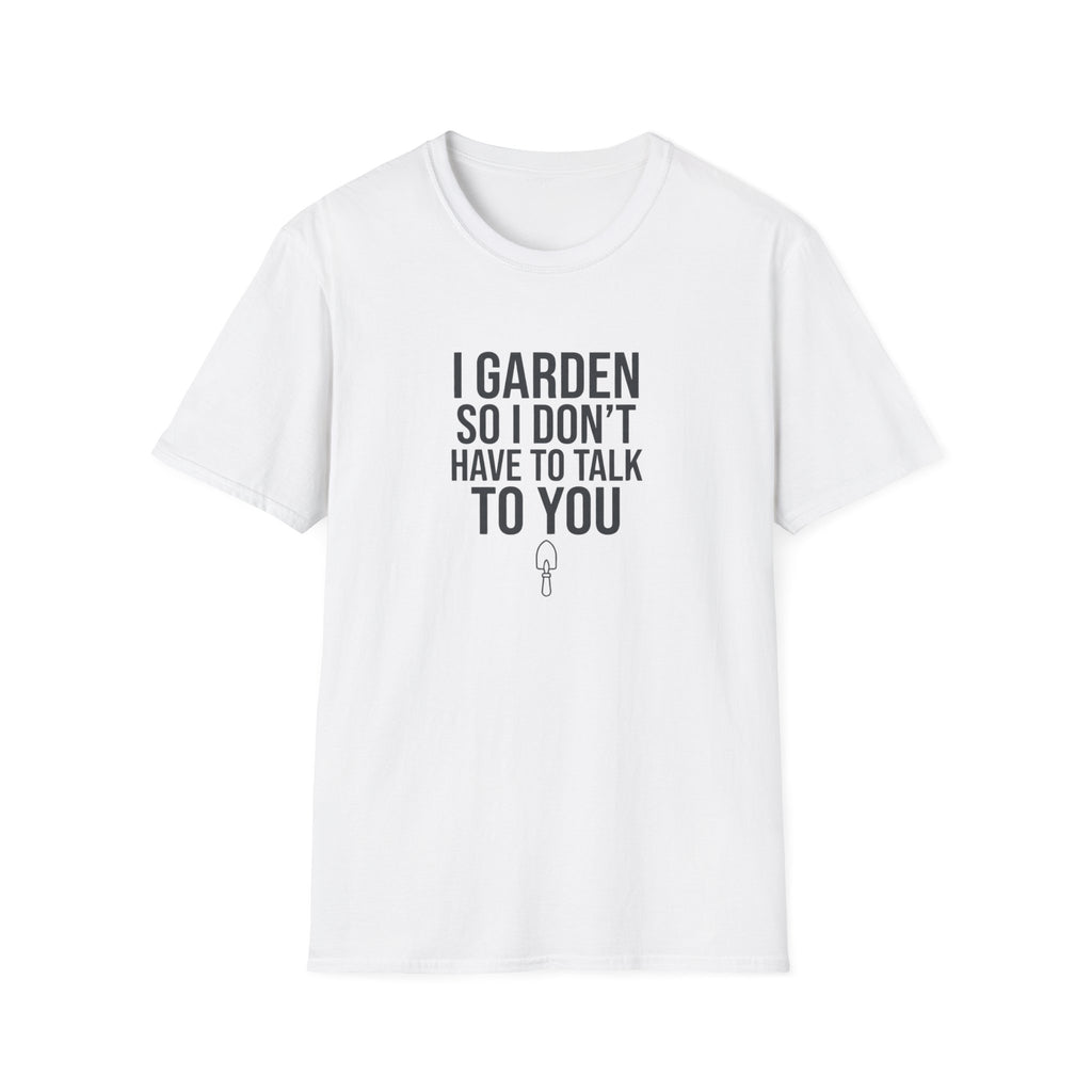 "I Garden So I Don't Have to Talk to You" T-Shirt