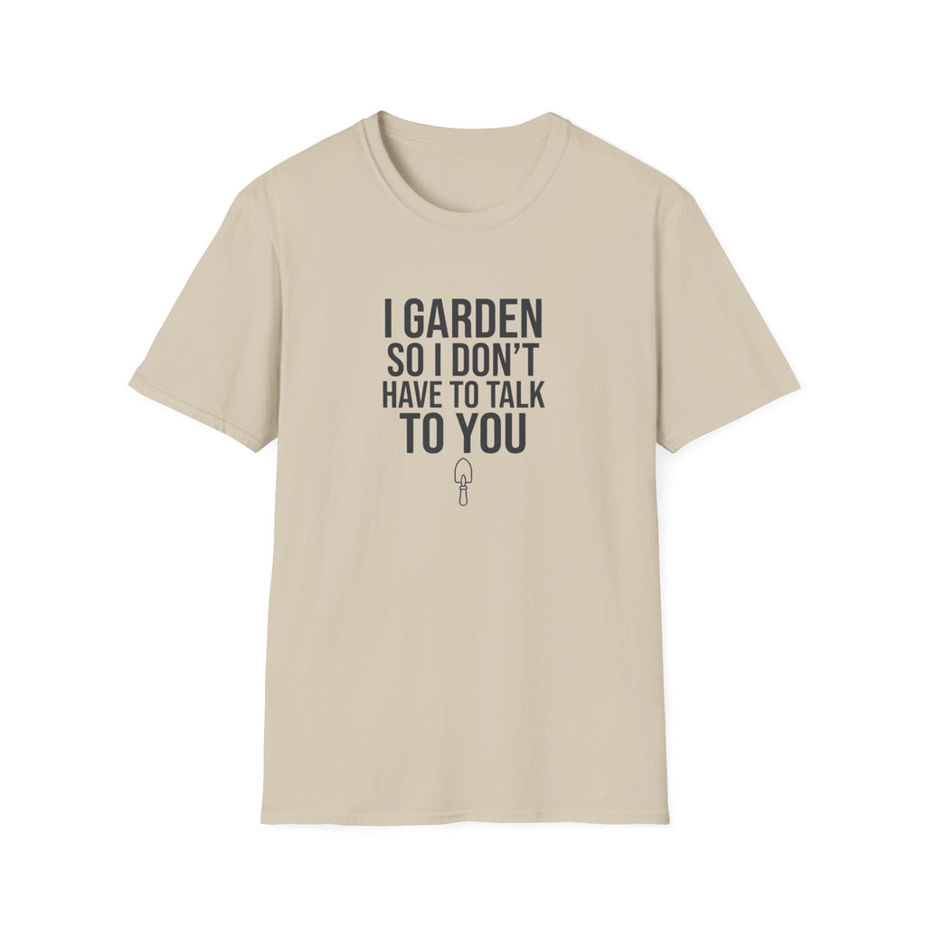 "I Garden So I Don't Have to Talk to You" T-Shirt