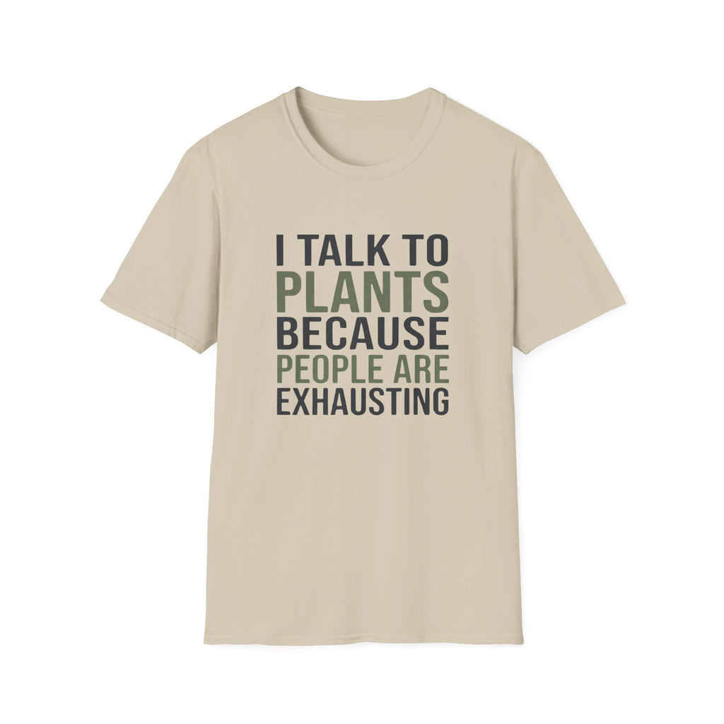 I Talk to Plants Because People Are Exhausting T-Shirt