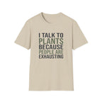 I Talk to Plants Because People Are Exhausting T-Shirt