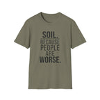 Soil. Because People Are Worse. T-Shirt