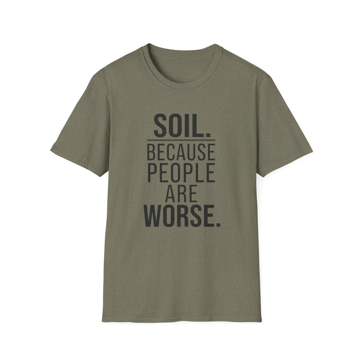 Soil. Because People Are Worse. T-Shirt