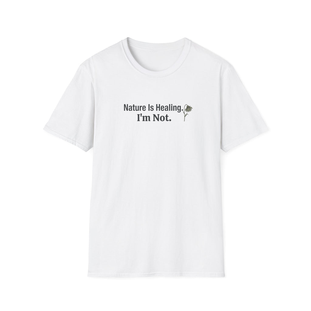 "Nature Is Healing. I'm Not." T-Shirt