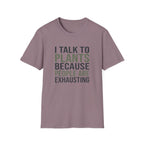 I Talk to Plants Because People Are Exhausting T-Shirt